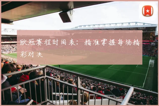 欧冠赛程时间表：精准掌握每场精彩对决
