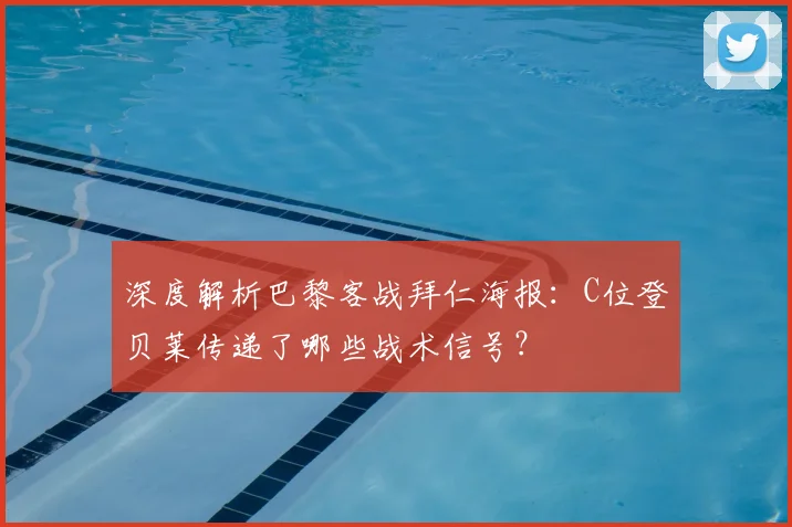 深度解析巴黎客战拜仁海报:C位登贝莱传递了哪些战术信号?